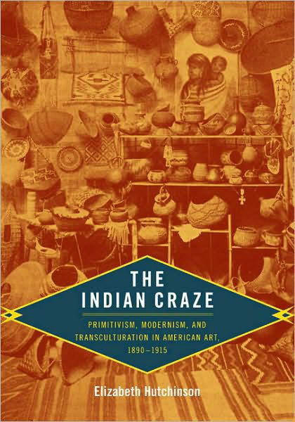 Cover for Elizabeth Hutchinson · The Indian Craze: Primitivism, Modernism, and Transculturation in American Art, 1890–1915 - Objects / Histories (Pocketbok) (2009)