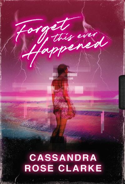 Cover for Cassandra Rose Clarke · Forget This Ever Happened (Hardcover Book) (2020)