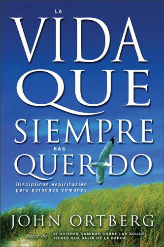 Cover for John Ortberg · Vida Que Siempre Has Querido: Disciplinas Espirituales Para Personas Comunes (Paperback Book) [Spanish, Expanded edition] (2004)