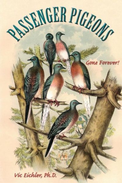 Cover for Vic Eichler Ph.d. · Passenger Pigeons: Gone Forever (Paperback Book) (2013)