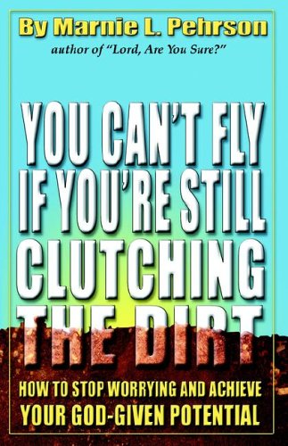 Cover for Marnie L Pehrson · You Can't Fly if You're Still Clutching the Dirt: How to Stop Worrying and Achieve Your God-given Potential (Paperback Book) (2005)