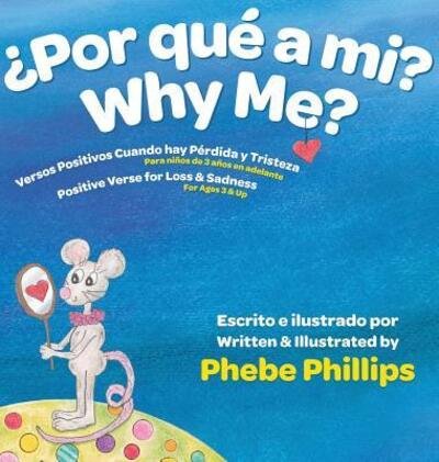 Cover for Phebe Phillips · Por que' a Mi? Why Me? : Versos Positivos Cuando hay Pérdida y Tristeza Verse for Loss and Sadness (Hardcover Book) (2019)
