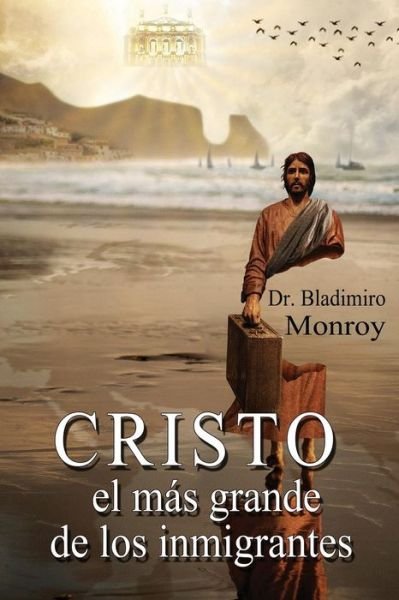 Cover for Bladimiro Monroy · Cristo, el más grande de los inmigrantes (Taschenbuch) (2019)