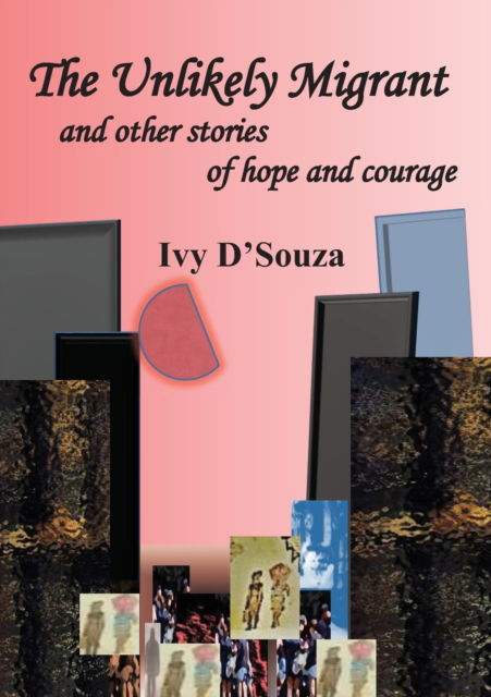 Cover for Ivy D'Souza · The Unlikely Migrant: and Other Stories of Hope and Courage (Paperback Book) (2020)