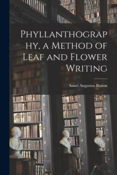 Cover for Sauel Augustus Binion · Phyllanthography, a Method of Leaf and Flower Writing (Pocketbok) (2021)