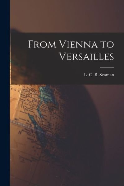 Cover for L C B (Lewis Charles Berna Seaman · From Vienna to Versailles (Paperback Bog) (2021)