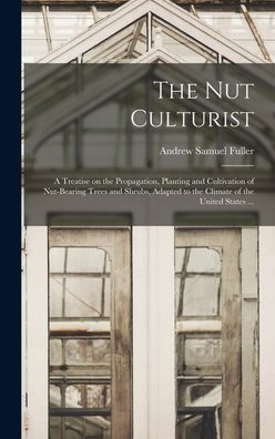 Cover for Andrew Samuel 1828-1896 Fuller · The Nut Culturist (Hardcover Book) (2021)