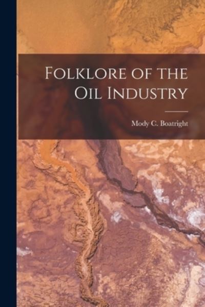 Folklore of the Oil Industry - Mody C (Mody Coggin) 189 Boatright - Books - Hassell Street Press - 9781014528087 - September 9, 2021