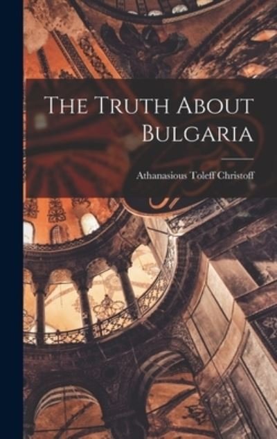Cover for Athanasious Toleff Christoff · Truth about Bulgaria (Bog) (2022)