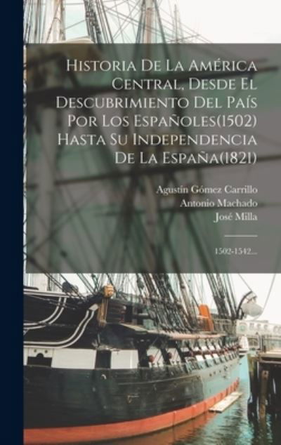 Cover for LLC Creative Media Partners · Historia De La América Central, Desde El Descubrimiento Del País Por Los Españoles (1502) Hasta Su Independencia De La España (1821) (Innbunden bok) (2022)