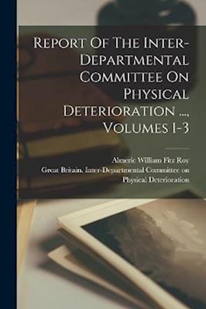 Cover for Great Britain Inter-Departmental Com · Report of the Inter-Departmental Committee on Physical Deterioration ... , Volumes 1-3 (Book) (2022)