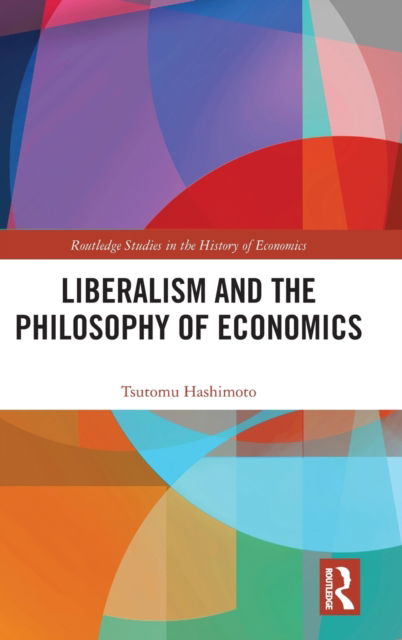 Cover for Tsutomu Hashimoto · Liberalism and the Philosophy of Economics - Routledge Studies in the History of Economics (Hardcover Book) (2022)