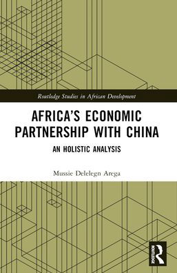 Africa’s Economic Partnership with China: An Holistic Analysis - Routledge Studies in African Development - Mussie Delelegn Arega - Bøger - Taylor & Francis Ltd - 9781032281087 - 27. maj 2024