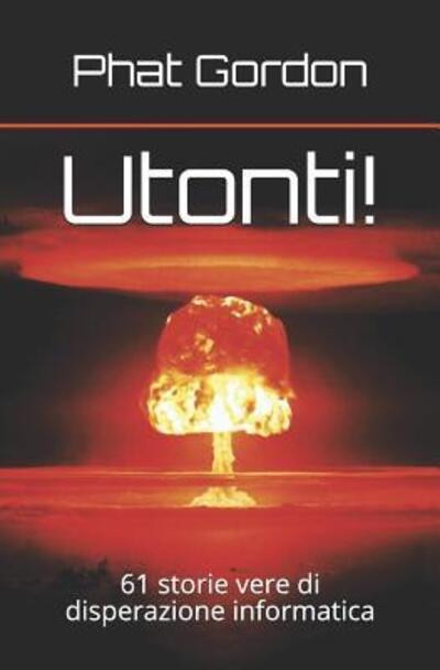 Cover for Phat Gordon · Utonti! : 61 storie vere di disperazione informatica (Paperback Book) (2019)