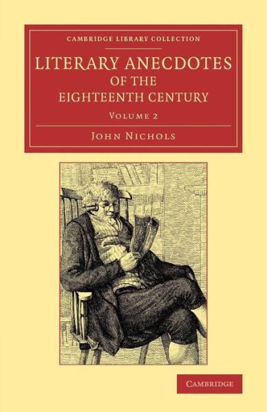 Cover for John Nichols · Literary Anecdotes of the Eighteenth Century: Comprizing Biographical Memoirs of William Bowyer, Printer, F.S.A., and Many of his Learned Friends - Cambridge Library Collection - Literary  Studies (Paperback Book) (2014)