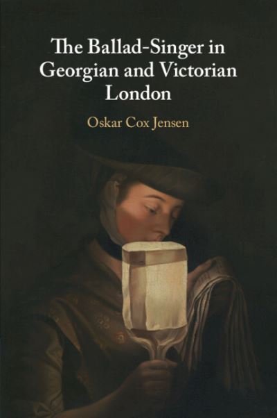 Cover for Cox Jensen, Oskar (University of East Anglia) · The Ballad-Singer in Georgian and Victorian London (Paperback Book) (2023)
