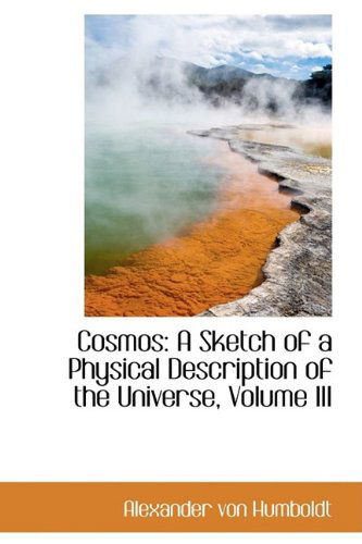 Cover for Alexander Von Humboldt · Cosmos: a Sketch of a Physical Description of the Universe, Volume III (Hardcover Book) (2009)