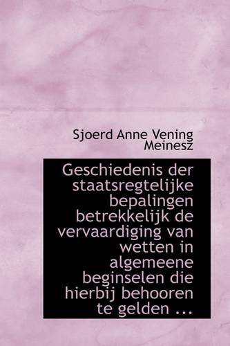 Cover for Sjoerd Anne Vening Meinesz · Geschiedenis Der Staatsregtelijke Bepalingen Betrekkelijk De Vervaardiging Van Wetten in Algemeene B (Paperback Bog) (2009)