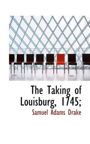 Cover for Samuel Adams Drake · The Taking of Louisburg, 1745; (Paperback Book) (2009)