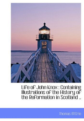 Life of John Knox: Containing Illustrations of the History of the Reformation in Scotland .. - Thomas M'crie - Books - BiblioLife - 9781117179087 - November 18, 2009