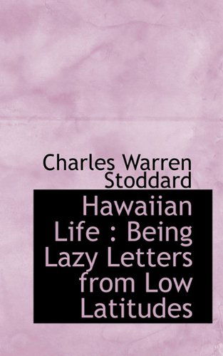 Cover for Charles Warren Stoddard · Hawaiian Life: Being Lazy Letters from Low Latitudes (Paperback Book) (2009)