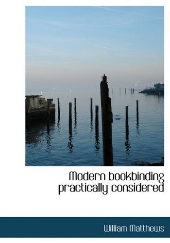 Cover for William Matthews · Modern Bookbinding Practically Considered (Hardcover Book) (2010)