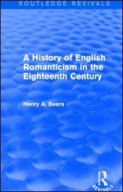 Cover for Henry A. Beers · A History of English Romanticism in the Eighteenth Century (Routledge Revivals) - Routledge Revivals (Paperback Book) (2015)