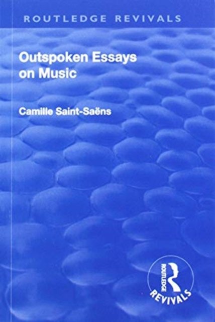 Cover for Camille Saint-Saens · Revival: Outspoken Essays on Music (1922) - Routledge Revivals (Paperback Book) (2019)