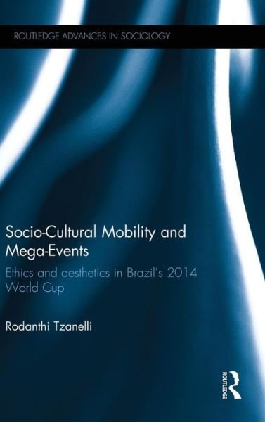 Cover for Rodanthi Tzanelli · Socio-Cultural Mobility and Mega-Events: Ethics and Aesthetics in Brazil’s 2014 World Cup - Routledge Advances in Sociology (Gebundenes Buch) (2015)