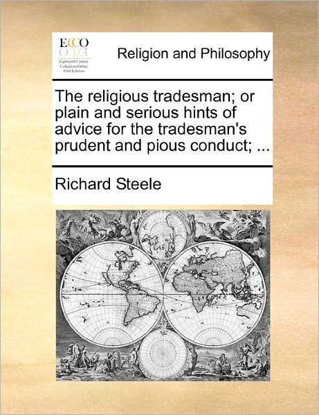 Cover for Richard Steele · The Religious Tradesman; or Plain and Serious Hints of Advice for the Tradesman's Prudent and Pious Conduct; ... (Taschenbuch) (2010)