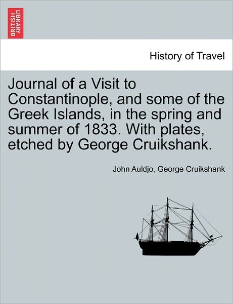 Cover for John Auldjo · Journal of a Visit to Constantinople, and Some of the Greek Islands, in the Spring and Summer of 1833. with Plates, Etched by George Cruikshank. (Paperback Book) (2011)