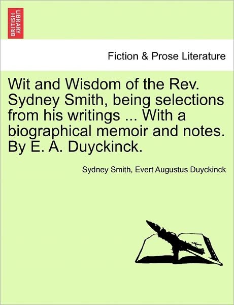 Wit and Wisdom of the Rev. Sydney Smith, Being Selections from His Writings ... with a Biographical Memoir and Notes. by E. A. Duyckinck. - Sydney Smith - Livres - British Library, Historical Print Editio - 9781241126087 - 1 février 2011