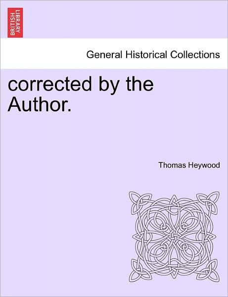 Cover for Thomas Heywood · Corrected by the Author. (Paperback Book) (2011)