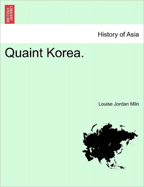Quaint Korea. - Louise Jordan Miln - Bøker - British Library, Historical Print Editio - 9781241155087 - 14. mars 2011