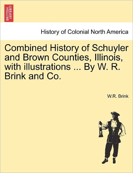 Cover for W R Brink · Combined History of Schuyler and Brown Counties, Illinois, with Illustrations ... by W. R. Brink and Co. (Paperback Bog) (2011)