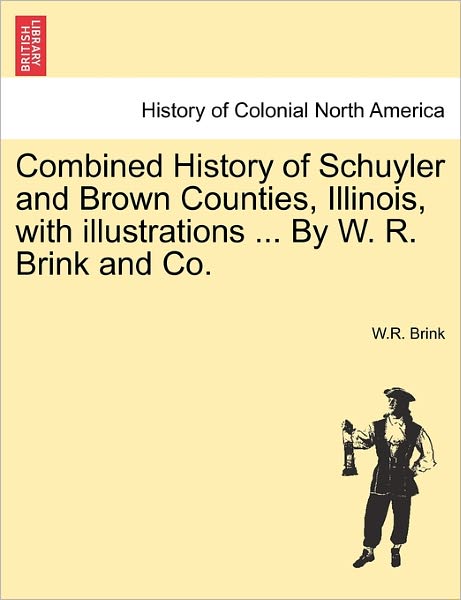 Cover for W R Brink · Combined History of Schuyler and Brown Counties, Illinois, with Illustrations ... by W. R. Brink and Co. (Paperback Bog) (2011)