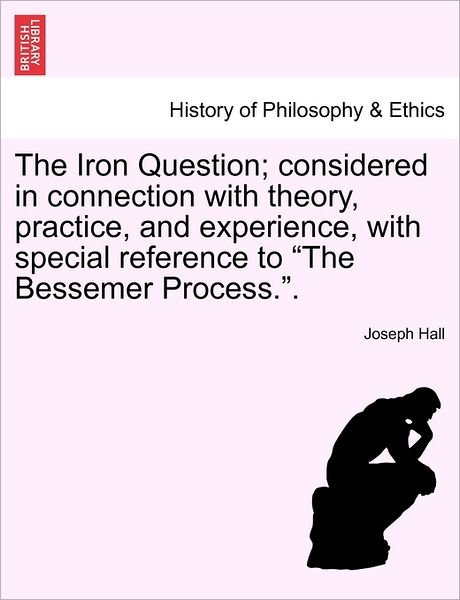 Cover for Joseph Hall · The Iron Question; Considered in Connection with Theory, Practice, and Experience, with Special Reference to (Paperback Book) (2011)