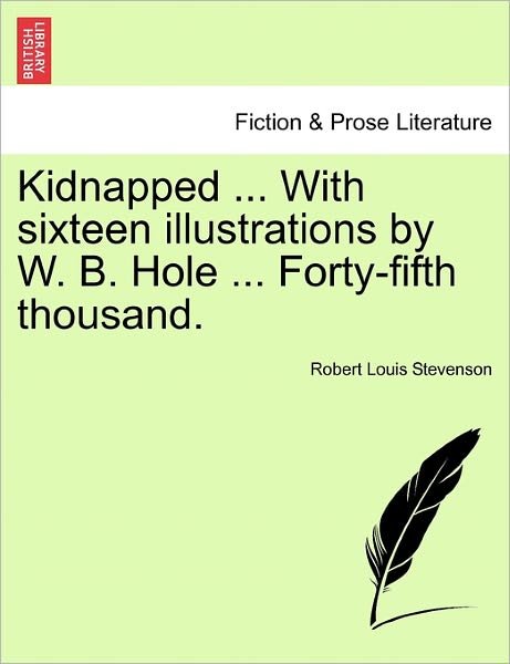 Kidnapped ... with Sixteen Illustrations by W. B. Hole ... Forty-fifth Thousand. - Robert Louis Stevenson - Bøger - British Library, Historical Print Editio - 9781241580087 - 1. april 2011