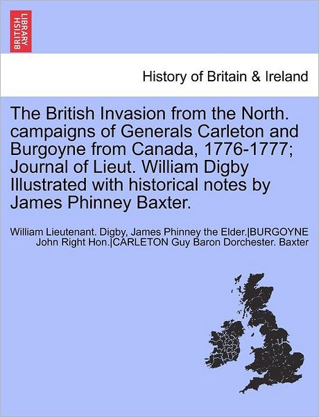 Cover for James Phinney Baxter · The British Invasion from the North. Campaigns of Generals Carleton and Burgoyne from Canada, 1776-1777; Journal of Lieut. William Digby Illustrated W (Paperback Book) (2011)