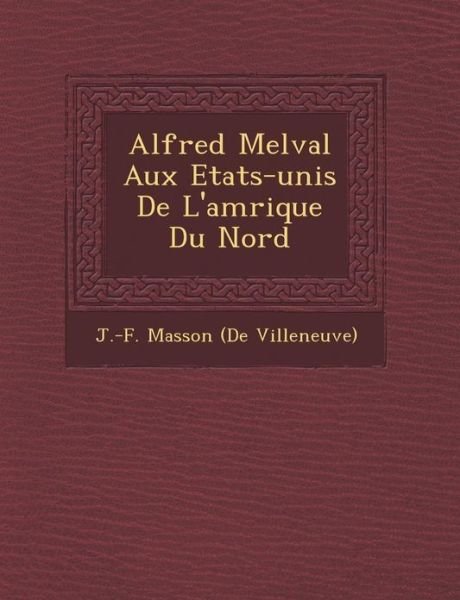 Cover for J -f Masson (De Villeneuve) · Alfred Melval Aux Etats-unis De L'am Rique Du Nord (Paperback Bog) (2012)