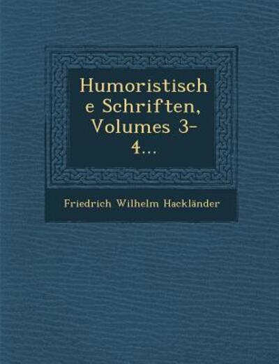 Humoristische Schriften, Volumes 3-4... - Friedrich Wilhelm Hacklander - Książki - Saraswati Press - 9781249993087 - 1 października 2012