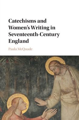 Cover for McQuade, Paula (DePaul University, Chicago) · Catechisms and Women's Writing in Seventeenth-Century England (Pocketbok) [New edition] (2021)