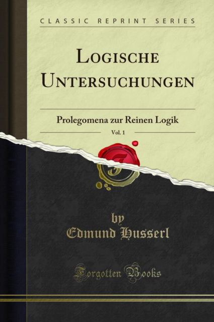 Cover for Edmund Husserl · Logische Untersuchungen, Vol. 1 : Prolegomena Zur Reinen Logik (Classic Reprint) (Taschenbuch) (2018)