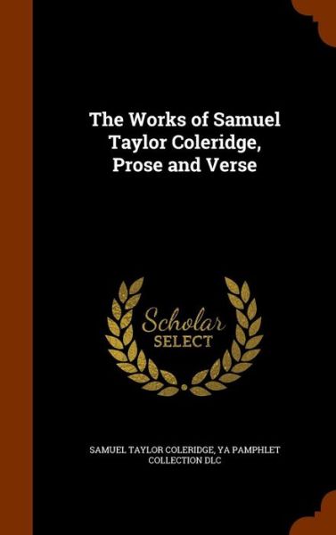 Cover for Samuel Taylor Coleridge · The Works of Samuel Taylor Coleridge, Prose and Verse (Hardcover Book) (2015)