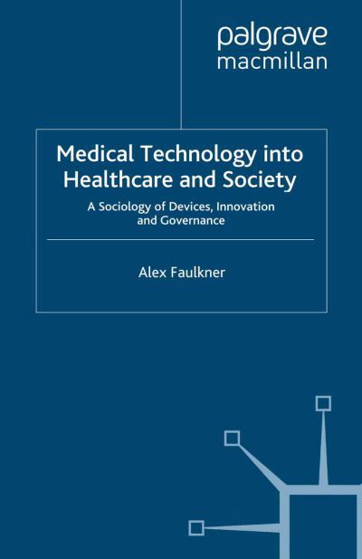 Cover for A. Faulkner · Medical Technology into Healthcare and Society: A Sociology of Devices, Innovation and Governance - Health, Technology and Society (Pocketbok) [1st ed. 2009 edition] (2009)