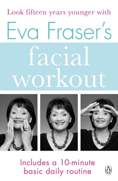 Cover for Eva Fraser · Eva Fraser's Facial Workout: Look Fifteen Years Younger with this Easy Daily Routine (Paperback Book) (2017)