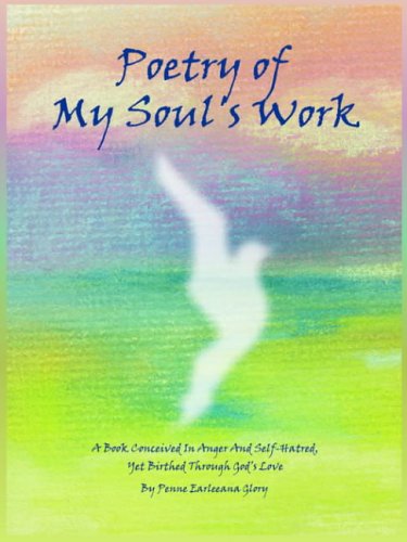 Cover for Penne Earleeana Glory · Poetry of My Soul's Work: a Book Conceived in Anger and Self-hatred, Yet Birthed Through God's Love (Paperback Book) (2004)