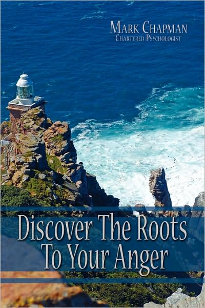 Discover the Roots to Your Anger - Mark Chapman - Books - AuthorHouse - 9781434388087 - October 27, 2008