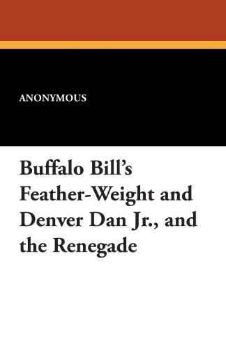 Buffalo Bill's Feather-weight and Denver Dan Jr., and the Renegade - Anonymous - Książki - Wildside Press - 9781434429087 - 16 sierpnia 2024