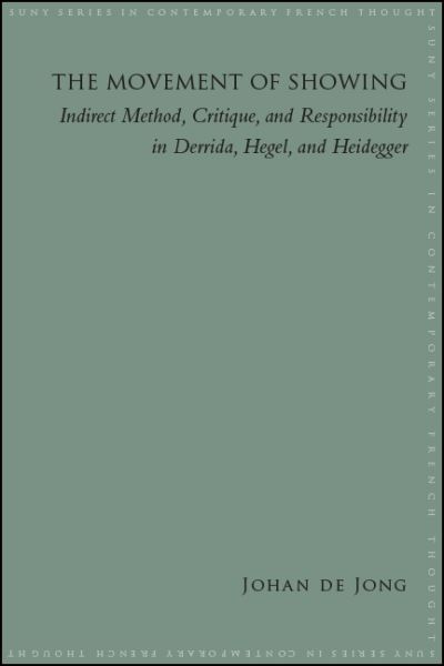 Cover for Johan E. de Jong · The Movement of Showing: Indirect Method, Critique, and Responsibility in Derrida, Hegel, and Heidegger - SUNY series in Contemporary French Thought (Paperback Book) (2020)